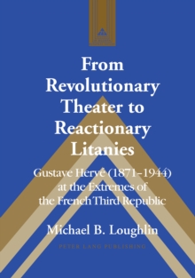 From Revolutionary Theater to Reactionary Litanies : Gustave Herve (1871-1944) at the Extremes of the French Third Republic