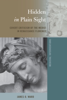 Hidden in Plain Sight : Covert Criticism of the Medici in Renaissance Florence