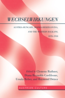 WechselWirkungen : Austria-Hungary, Bosnia-Herzegovina, and the Western Balkans, 1878-1918