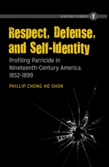 Respect, Defense, and Self-Identity : Profiling Parricide in Nineteenth-Century America, 1852-1899