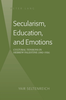 Secularism, Education, and Emotions : Cultural Tensions in Hebrew Palestine (1882-1926)