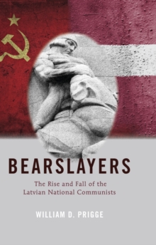 Bearslayers : The Rise and Fall of the Latvian National Communists