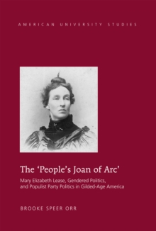 The 'People's Joan of Arc' : Mary Elizabeth Lease, Gendered Politics and Populist Party Politics in Gilded-Age America