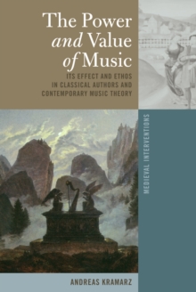 The Power and Value of Music : Its Effect and Ethos in Classical Authors and Contemporary Music Theory