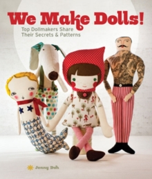 We Make Dolls! : Top Dollmakers Share Their Secrets & Patterns, Paperback / softback Book We Make Dolls! : Top Dollmakers Share Their Secrets & Patterns, Paperback / softback Book