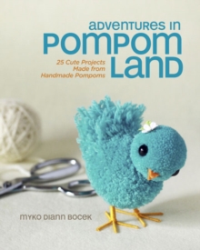 Adventures in Pompom Land : 25 Cute Projects Made from Handmade Pompoms, Paperback Book Adventures in Pompom Land : 25 Cute Projects Made from Handmade Pompoms, Paperback Book