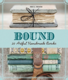 Bound : Over 20 Artful Handmade Books, Paperback / softback Book Bound : Over 20 Artful Handmade Books, Paperback / softback Book