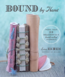 Bound by Hand : More Than 20 Beautifully Handcrafted Journals, Paperback / softback Book Bound by Hand : More Than 20 Beautifully Handcrafted Journals, Paperback / softback Book