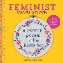 Feminist Cross-Stitch : 40 Bold and Fierce Patterns