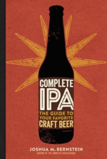 Complete IPA : The Guide to the Your Favorite Craft Beer, Hardback Book Complete IPA : The Guide to the Your Favorite Craft Beer, Hardback Book