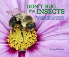 Don't Bug the Insects : Fascinating Facts about Nature's Most Misunderstood Creatures, Hardback Book Don't Bug the Insects : Fascinating Facts about Nature's Most Misunderstood Creatures, Hardback Book