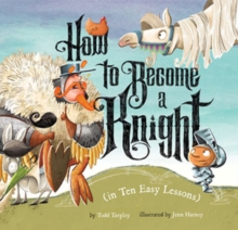 How to Become a Knight (in Ten Easy Lessons), Hardback Book How to Become a Knight (in Ten Easy Lessons), Hardback Book
