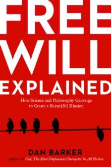 Free Will Explained : How the Melody of Science and the Harmony of Philosophy Create a Beautiful Illusion, Paperback / softback Book Free Will Explained : How the Melody of Science and the Harmony of Philosophy Create a Beautiful Illusion, Paperback / softback Book