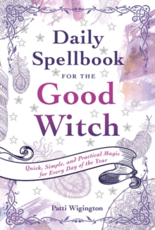 Daily Spellbook for the Good Witch : Quick, Simple, and Practical Magic for Every Day of the Year