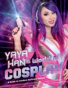 Yaya Han's World of Cosplay : A Guide to Fandom Costume Culture