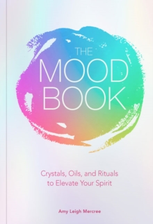 The Mood Book : Crystals, Oils, and Rituals to Elevate Your Spirit