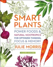 Smart Plants : Power Foods & Natural Nootropics for Optimized Thinking, Focus & Memory, Hardback Book Smart Plants : Power Foods & Natural Nootropics for Optimized Thinking, Focus & Memory, Hardback Book