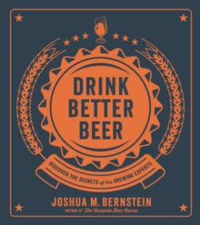 Drink Better Beer : Discover the Secrets of the Brewing Experts