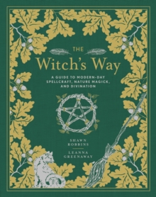 The Witch's Way : A Guide to Modern-Day Spellcraft, Nature Magick, and Divination