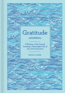 Gratitude Journal : 5 Minutes a Day Toward Creating a Meaningful Life of Joy and Connection, Hardback Book Gratitude Journal : 5 Minutes a Day Toward Creating a Meaningful Life of Joy and Connection, Hardback Book