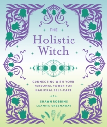 The Holistic Witch : Connecting with Your Personal Power for Magickal Self-Care