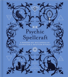 Psychic Spellcraft : A Modern-Day Wiccapedia Of Divination & Intuition Rituals