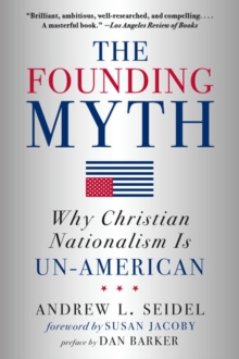 The Founding Myth : Why Christian Nationalism is Un-American