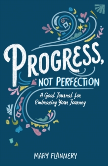 Progress, Not Perfection : A Goal Journal for Embracing Your Journey