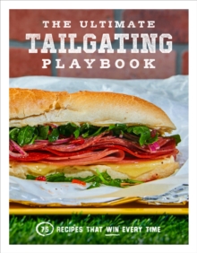 The Ultimate Tailgating Playbook : 75 Recipes That Win Every Time