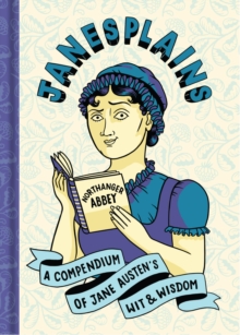 Janesplains : A Compendium of Jane Austens Wit & Wisdom