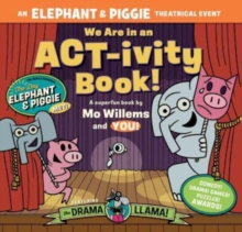 We Are in an ACT-ivity Book! : An ELEPHANT & PIGGIE Theatrical Event