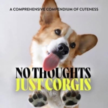 No Thoughts Just Corgis : A Comprehensive Compendium of Cuteness