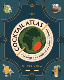 The Cocktail Atlas : Around the World in 200+ Drinks