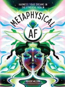 Metaphysical AF : Harness Your Dreams in the Ethereal Realm