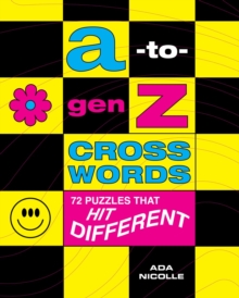 A-to-Gen Z Crosswords : 72 Puzzles That Hit Different