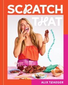 Scratch That : Embrace the Mess, Cook to Impress - A Cookbook