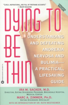 Dying to Be Thin : Understanding and Defeating Anorexia Nervosa and Bulimia--A Practical, Lifesaving Guide