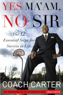 Yes Ma'am, No Sir : The 12 Essential Steps For Success In Life