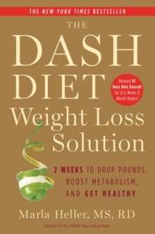 The Dash Diet Weight Loss Solution : 2 Weeks to Drop Pounds, Boost Metabolism and Get Healthy