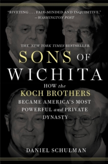 Sons of Wichita : How the Koch Brothers Became America's Most Powerful and Private Dynasty