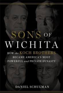 Sons of Wichita : How the Koch Brothers Became America's Most Powerful and Private Dynasty, Hardback Book Sons of Wichita : How the Koch Brothers Became America's Most Powerful and Private Dynasty, Hardback Book