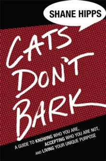 Cats Don't Bark : A Guide to Knowing Who You Are, Accepting Who You Are Not, and Living Your Unique Purpose, Hardback Book Cats Don't Bark : A Guide to Knowing Who You Are, Accepting Who You Are Not, and Living Your Unique Purpose, Hardback Book
