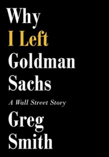 Why I Left Goldman Sachs : A Wall Street Story