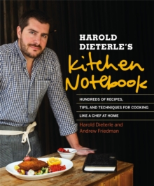 Harold Dieterle's Kitchen Notebook : Hundreds of Recipes, Tips, and Techniques for Cooking Like a Chef at Home, Hardback Book Harold Dieterle's Kitchen Notebook : Hundreds of Recipes, Tips, and Techniques for Cooking Like a Chef at Home, Hardback Book
