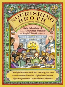 Nourishing Broth : An Old-Fashioned Remedy for the Modern World