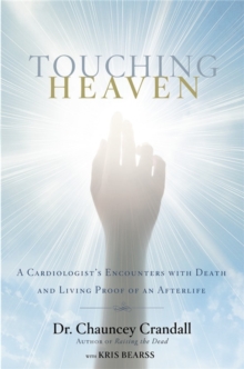 Touching Heaven : A Cardiologist's Encounters with Death and Living Proof of an Afterlife, Hardback Book Touching Heaven : A Cardiologist's Encounters with Death and Living Proof of an Afterlife, Hardback Book