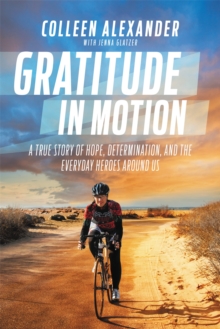 Gratitude in Motion : A True Story of Hope, Determination, and the Everyday Heroes Around Us, Hardback Book Gratitude in Motion : A True Story of Hope, Determination, and the Everyday Heroes Around Us, Hardback Book