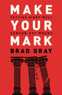Make Your Mark : Getting Right What Samson Got Wrong, Paperback / softback Book Make Your Mark : Getting Right What Samson Got Wrong, Paperback / softback Book