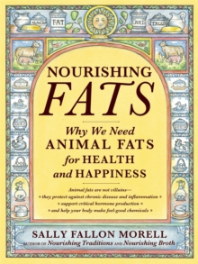 Nourishing Fats : Why We Need Animal Fats for Health and Happiness