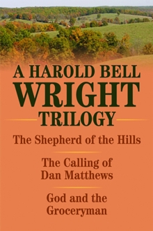 Harold Bell Wright Trilogy, A : The Shepherd of the Hills, The Calling of Dan Matthews, and God and the Groceryman